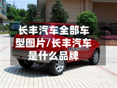 长丰汽车全部车型图片/长丰汽车是什么品牌