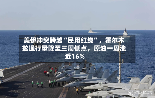 美伊冲突跨越“民用红线	”，霍尔木兹通行量降至三周低点，原油一周涨近16%-第1张图片