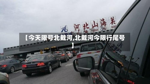 【今天限号北戴河,北戴河今限行尾号】-第3张图片