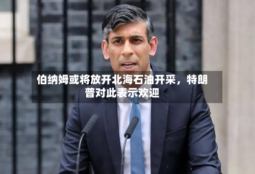 伯纳姆或将放开北海石油开采，特朗普对此表示欢迎-第3张图片