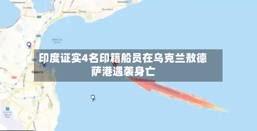 印度证实4名印籍船员在乌克兰敖德萨港遇袭身亡