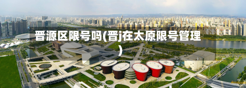 晋源区限号吗(晋j在太原限号管理)-第3张图片