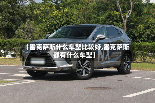 【雷克萨斯什么车型比较好,雷克萨斯都有什么车型】