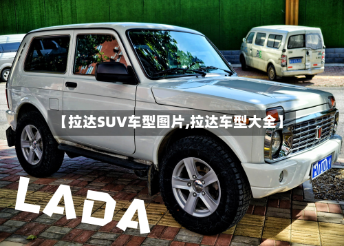 【拉达SUV车型图片,拉达车型大全】