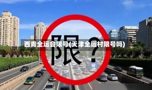 西青全运会限号(天津全运村限号吗)-第3张图片