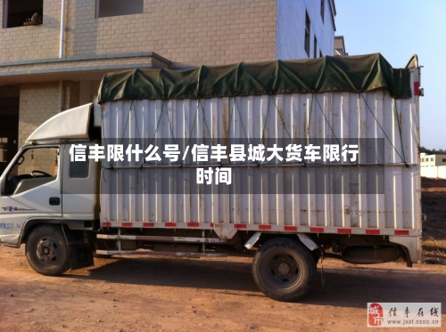 信丰限什么号/信丰县城大货车限行时间