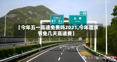 【今年五一高速免费吗2021,今年国庆节免几天高速费】