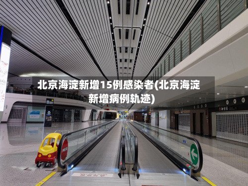 北京海淀新增15例感染者(北京海淀新增病例轨迹)-第2张图片