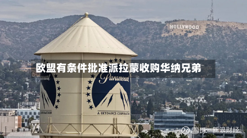 欧盟有条件批准派拉蒙收购华纳兄弟-第2张图片