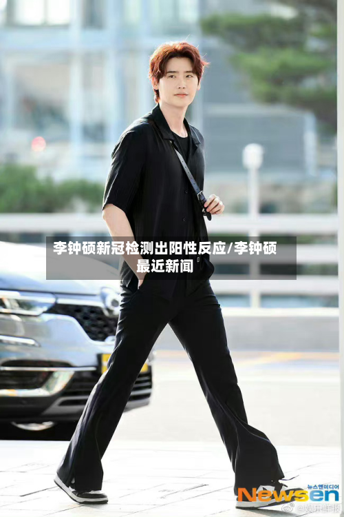 李钟硕新冠检测出阳性反应/李钟硕最近新闻-第2张图片