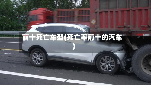 前十死亡车型(死亡率前十的汽车)