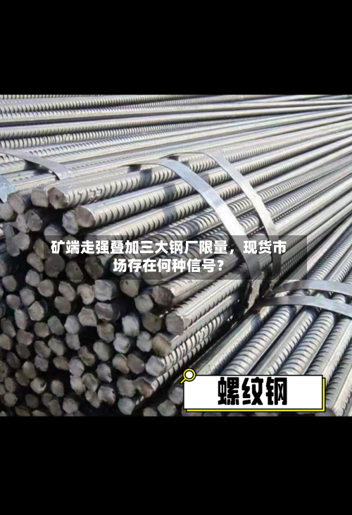 矿端走强叠加三大钢厂限量	，现货市场存在何种信号？-第1张图片