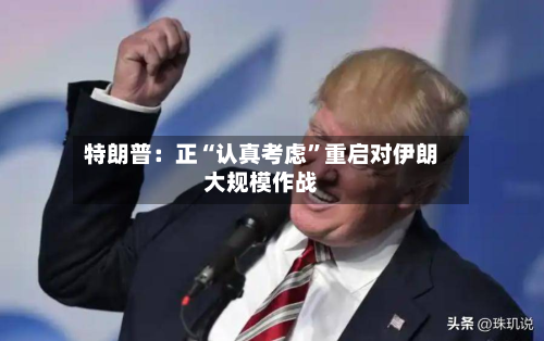特朗普：正“认真考虑	”重启对伊朗大规模作战-第2张图片