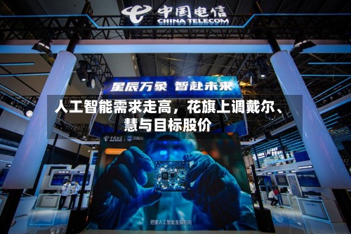 人工智能需求走高	，花旗上调戴尔、慧与目标股价-第1张图片