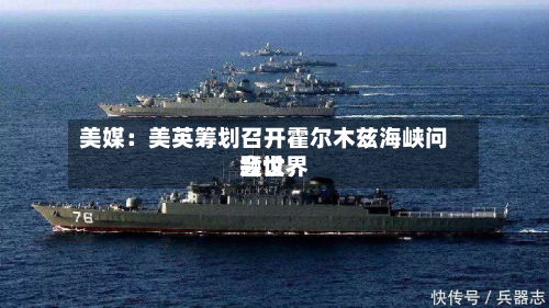 美媒：美英筹划召开霍尔木兹海峡问题世界会议-第2张图片