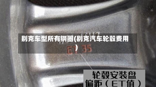别克车型所有钢圈(别克汽车轮毂费用)-第2张图片
