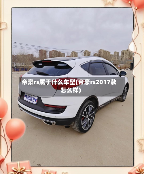 帝豪rs属于什么车型(帝豪rs2017款怎么样)