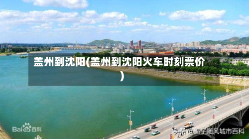 盖州到沈阳(盖州到沈阳火车时刻票价)-第2张图片