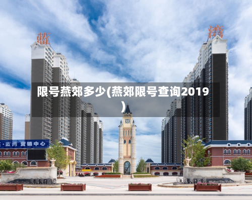 限号燕郊多少(燕郊限号查询2019)