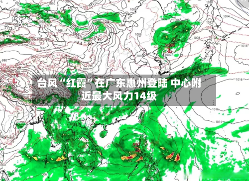 台风“红霞”在广东惠州登陆 中心附近最大风力14级-第2张图片