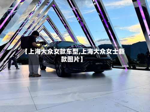 【上海大众女款车型,上海大众女士新款图片】-第2张图片