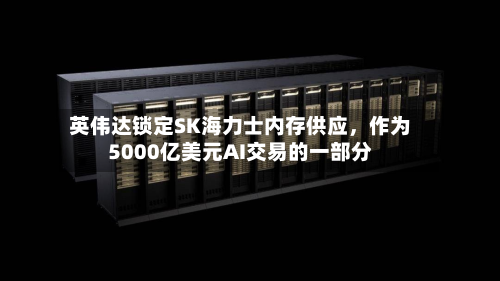 英伟达锁定SK海力士内存供应，作为5000亿美元AI交易的一部分-第1张图片